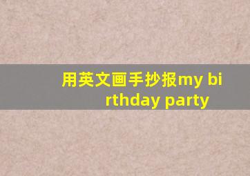 用英文画手抄报my birthday party